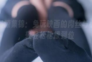 最新资源集锦：兔玩映画的肉丝与小花裙，轻轻松松撩到位